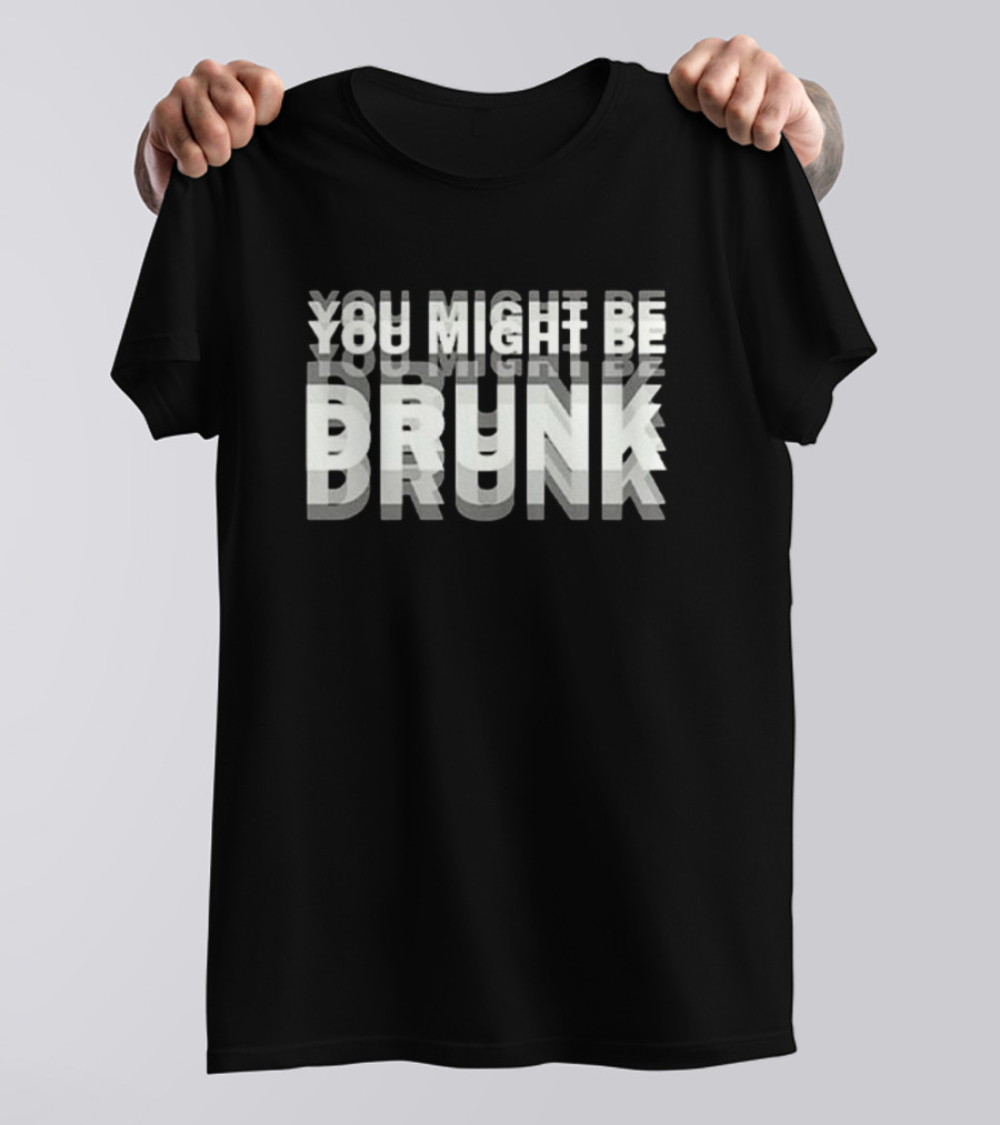 You Might Be Drunk Bold 3D Text Illusion Humor T-Shirt