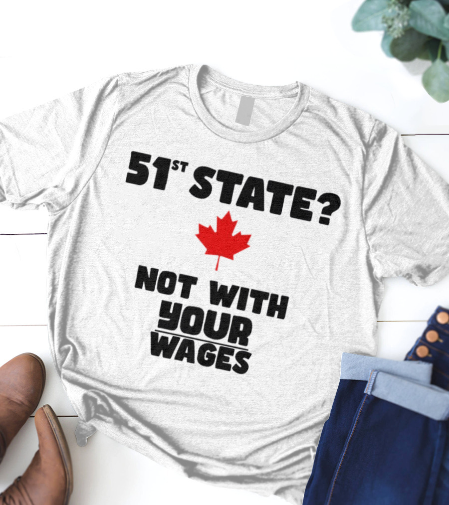 51st State Canada Not With Your Wages Red Maple Leaf T-Shirt
