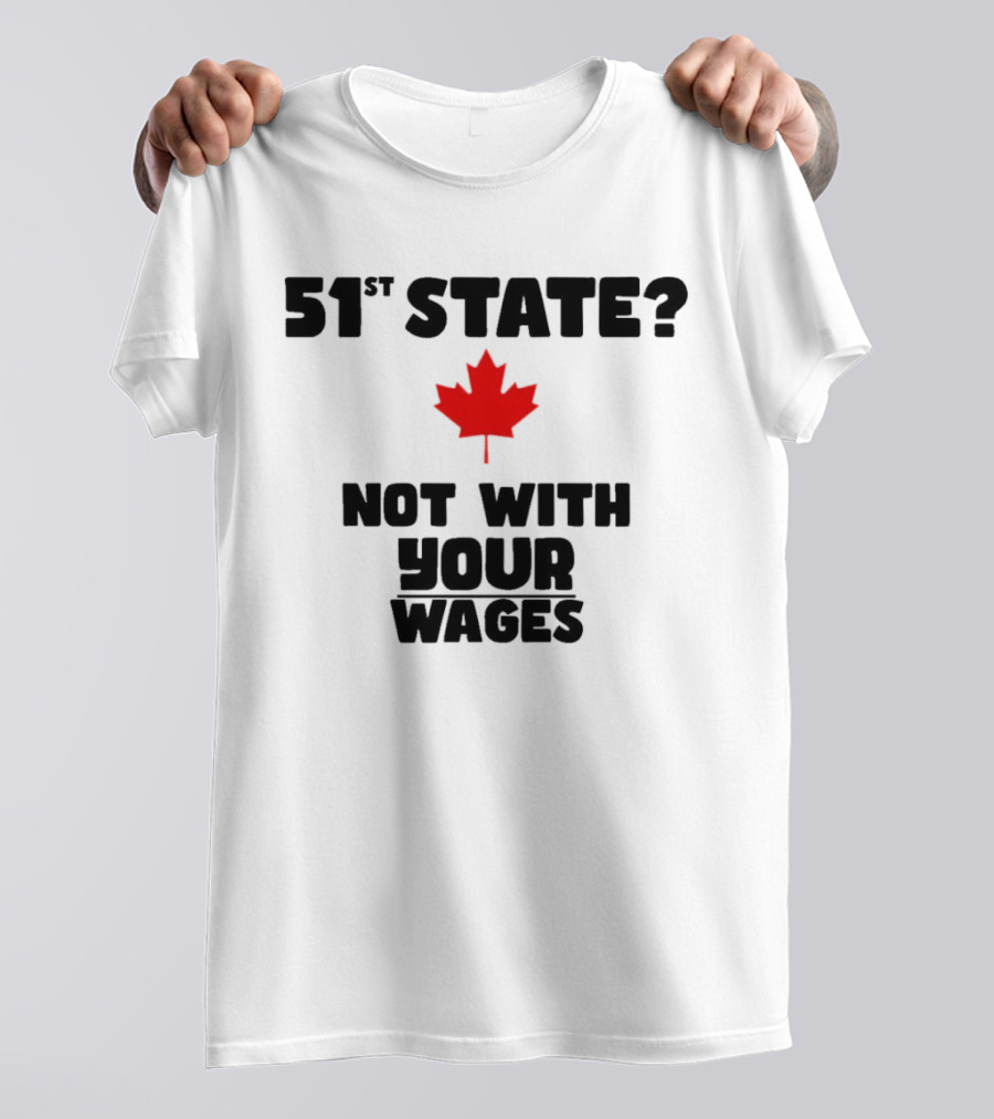 51st State Canada Not With Your Wages Red Maple Leaf T-Shirt