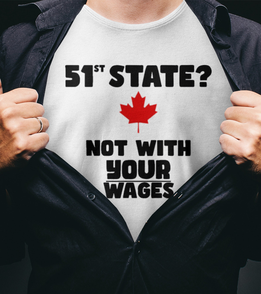 51st State Canada Not With Your Wages Red Maple Leaf T-Shirt