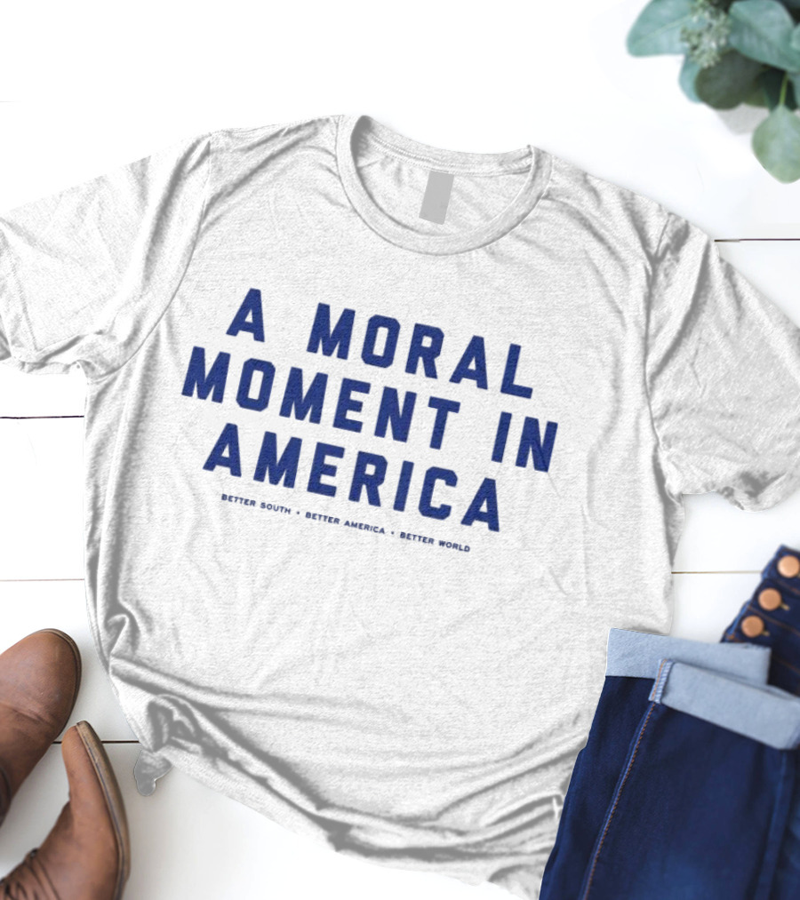 A Moral Moment In America Better South Better America Better World T-Shirt