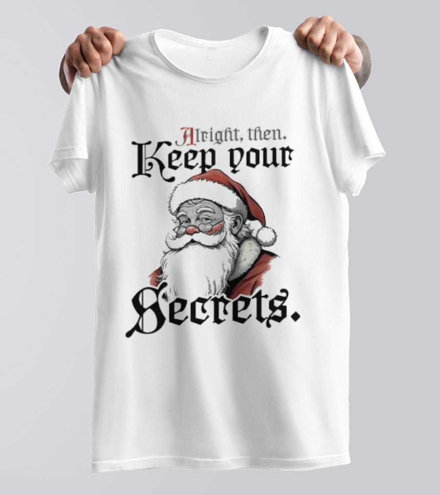Alright Then Keep Your Secrets Funny Santa Christmas T-Shirt