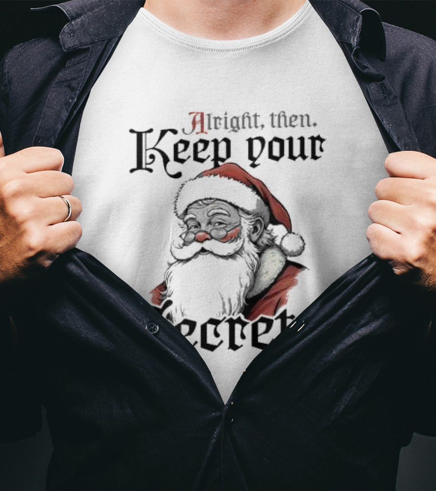 Alright Then Keep Your Secrets Funny Santa Christmas T-Shirt