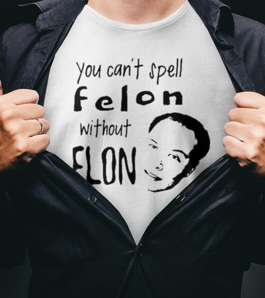 You Can't Spell Felon Without Elon Anti Elon Musk T-Shirt