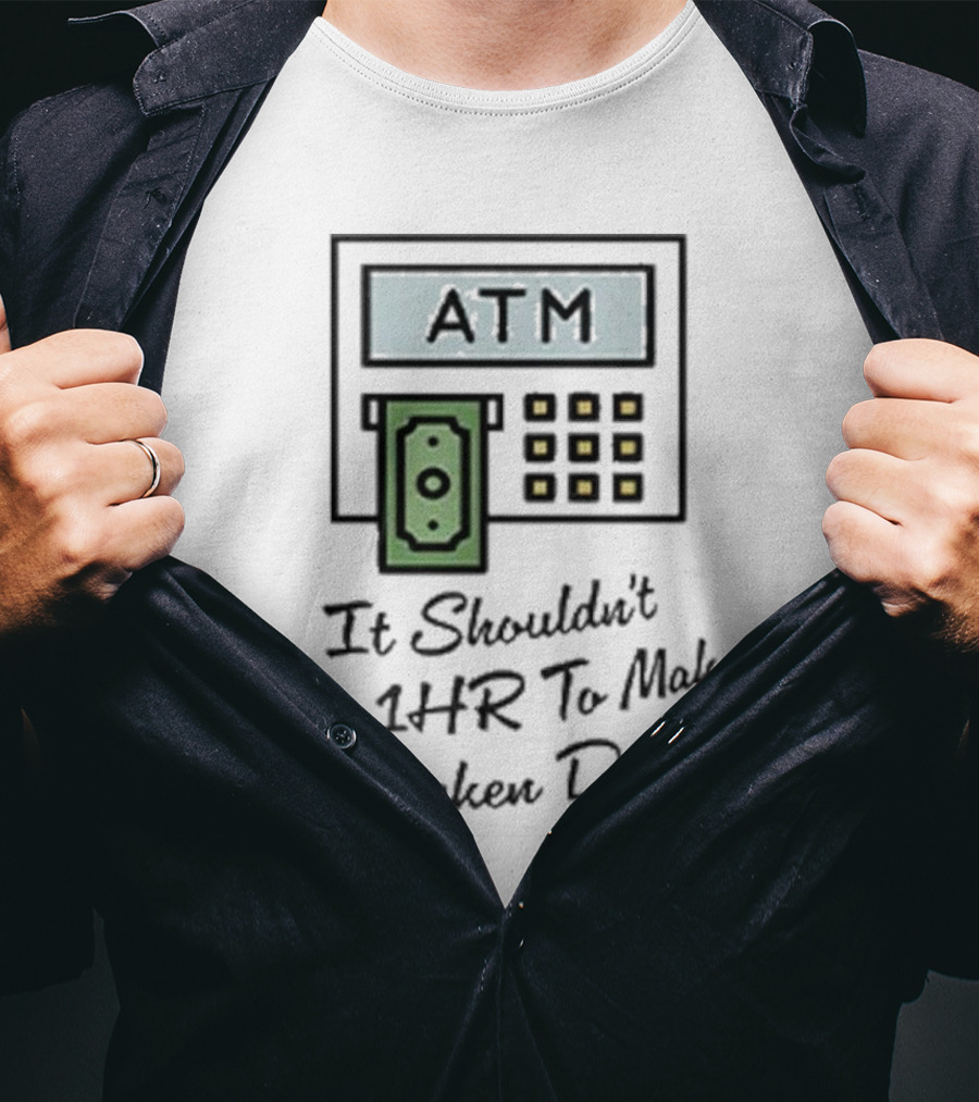 ATM It Shouldn’t Take 1hr To Make 25 Dollars T-Shirt