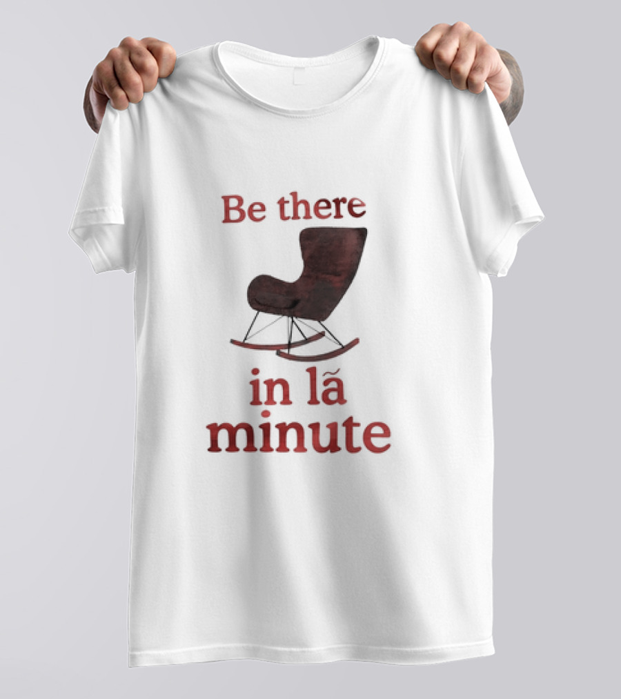 Be There In La Minute Armchair Rocker T-Shirt