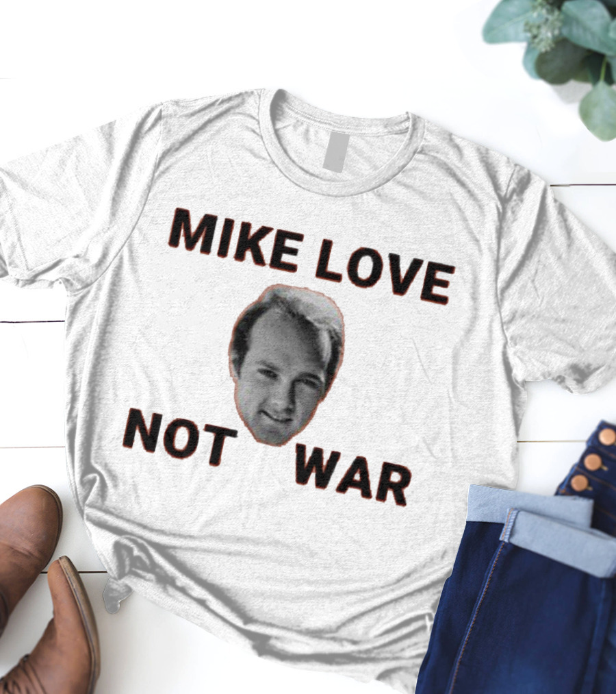 Mike Love Not War Beach Boys Image And Text T-Shirt