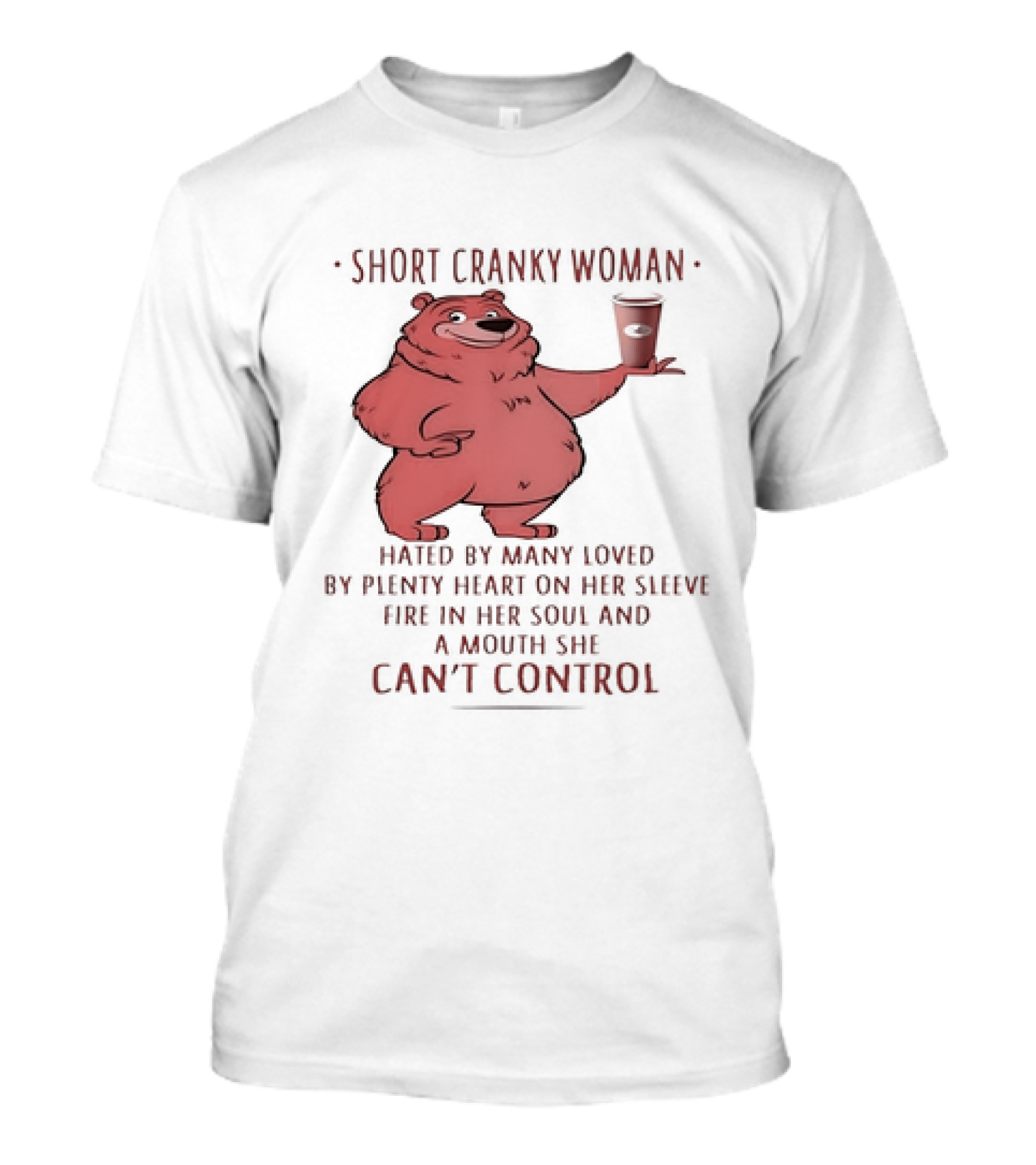 Short Cranky Woman Bear Hated By Many Loved By Plenty Heart On Her Sleeve Fire In Her Soul At A Price I Can't Control T-Shirt