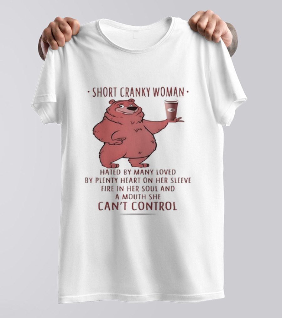 Short Cranky Woman Bear Hated By Many Loved By Plenty Heart On Her Sleeve Fire In Her Soul At A Price I Can't Control T-Shirt