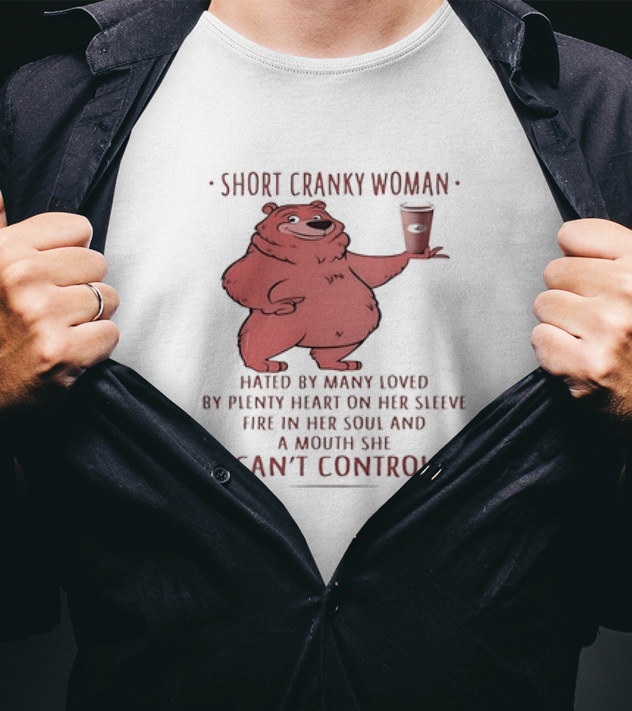Short Cranky Woman Bear Hated By Many Loved By Plenty Heart On Her Sleeve Fire In Her Soul At A Price I Can't Control T-Shirt