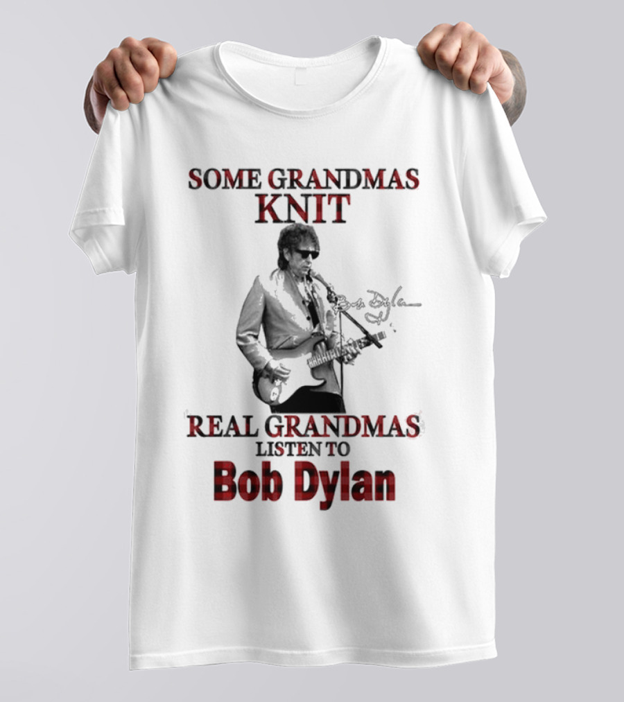 Some Grandmas Knit Real Grandmas Listen To Bob Dylan T-Shirt