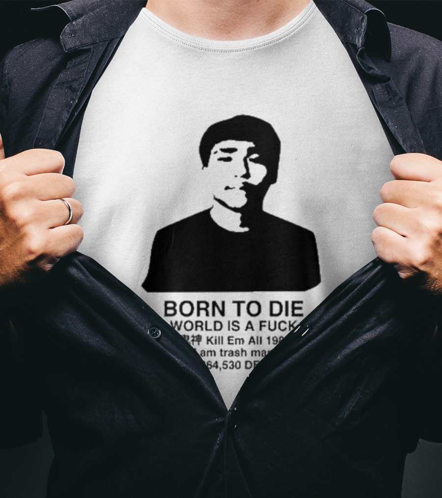 Born To Die World Is A Fuck Kill Em All 1989 I Am Trash Man Dead Cops Who Will Pray For Us T-Shirt