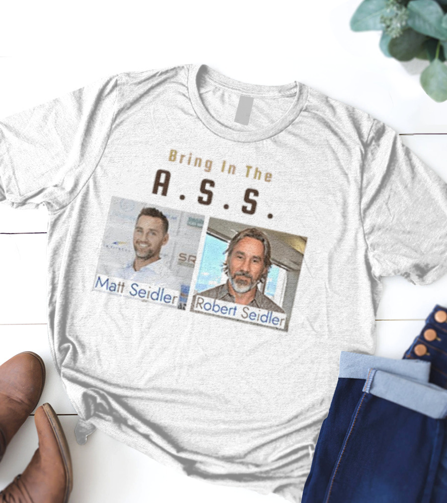 Bring In The A.S.S. Matt Seidler Robert Seidler T-Shirt