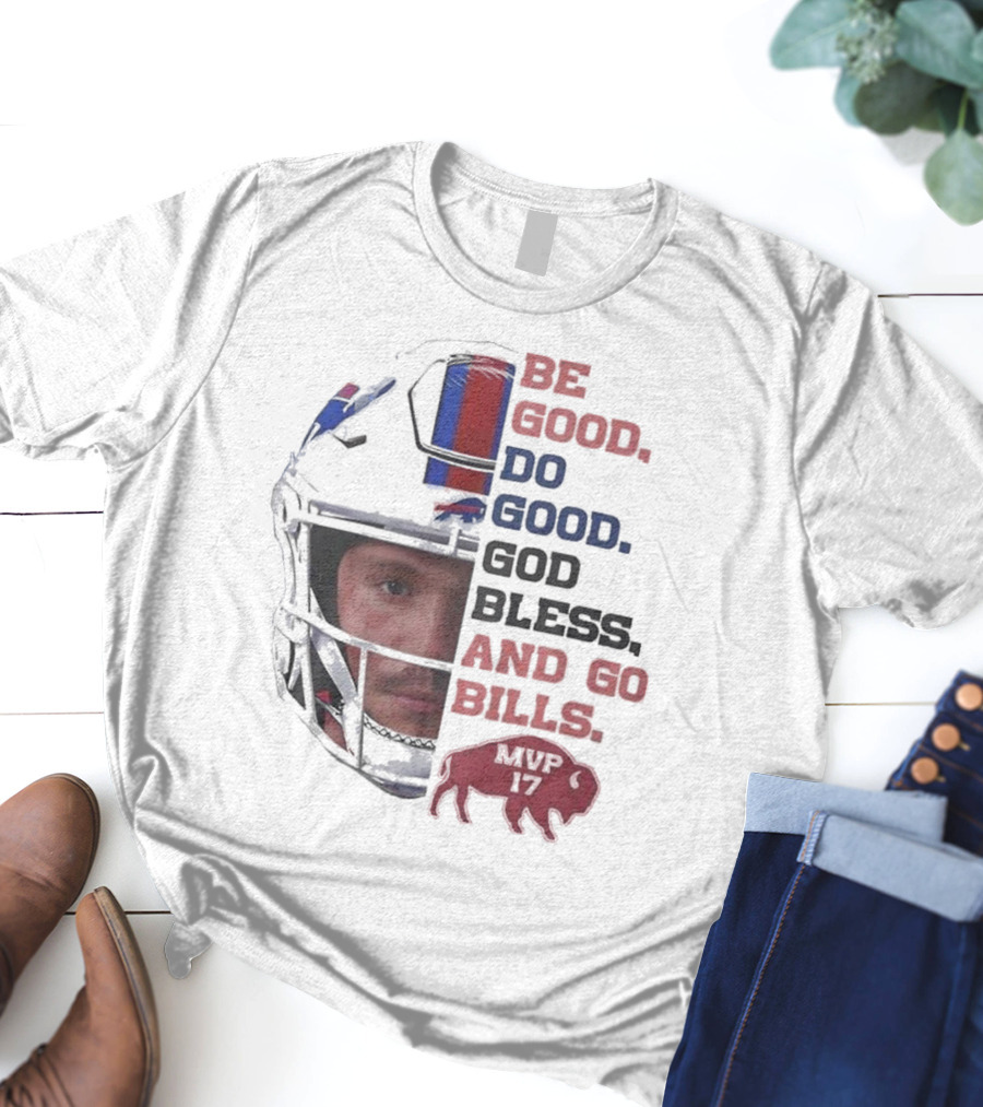 Buffalo Bills Be Good Do Good God Bless And Go Bills MVP 17 Head 2025 T-Shirt