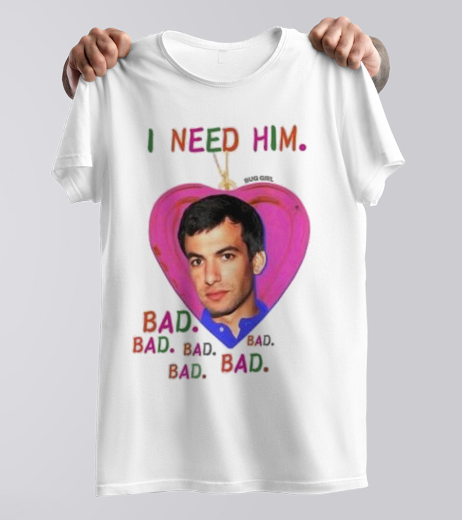I Need Him Bad Heart Image Bug Girl Nathan For Me T-Shirt
