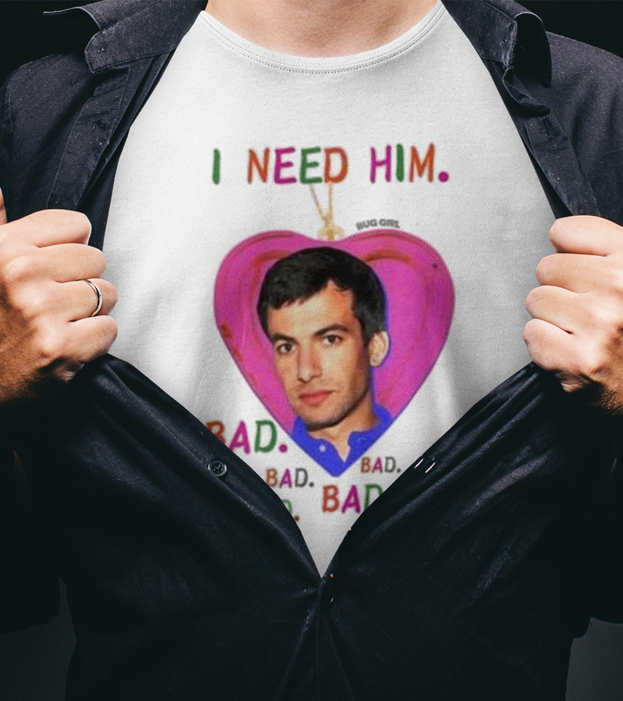 I Need Him Bad Heart Image Bug Girl Nathan For Me T-Shirt