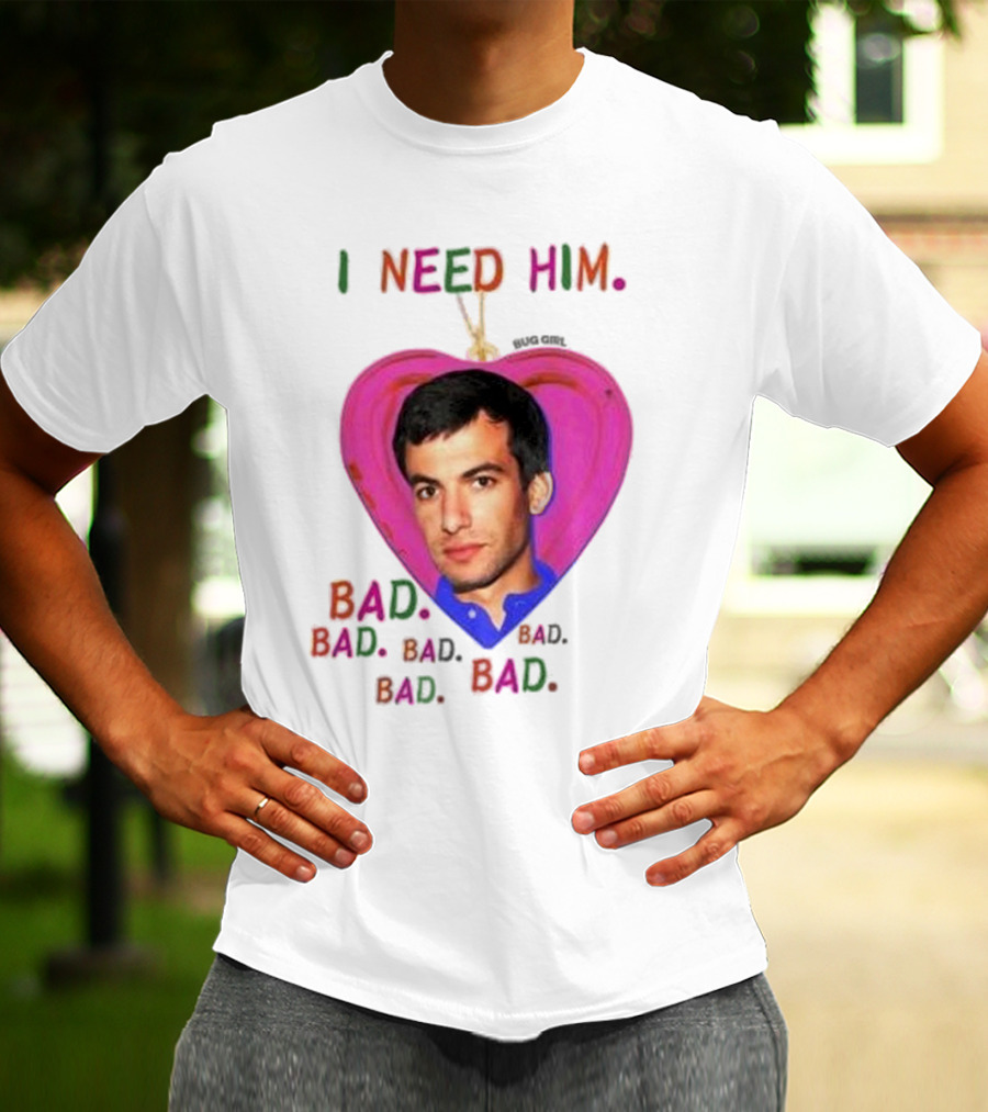 I Need Him Bad Heart Image Bug Girl Nathan For Me T-Shirt