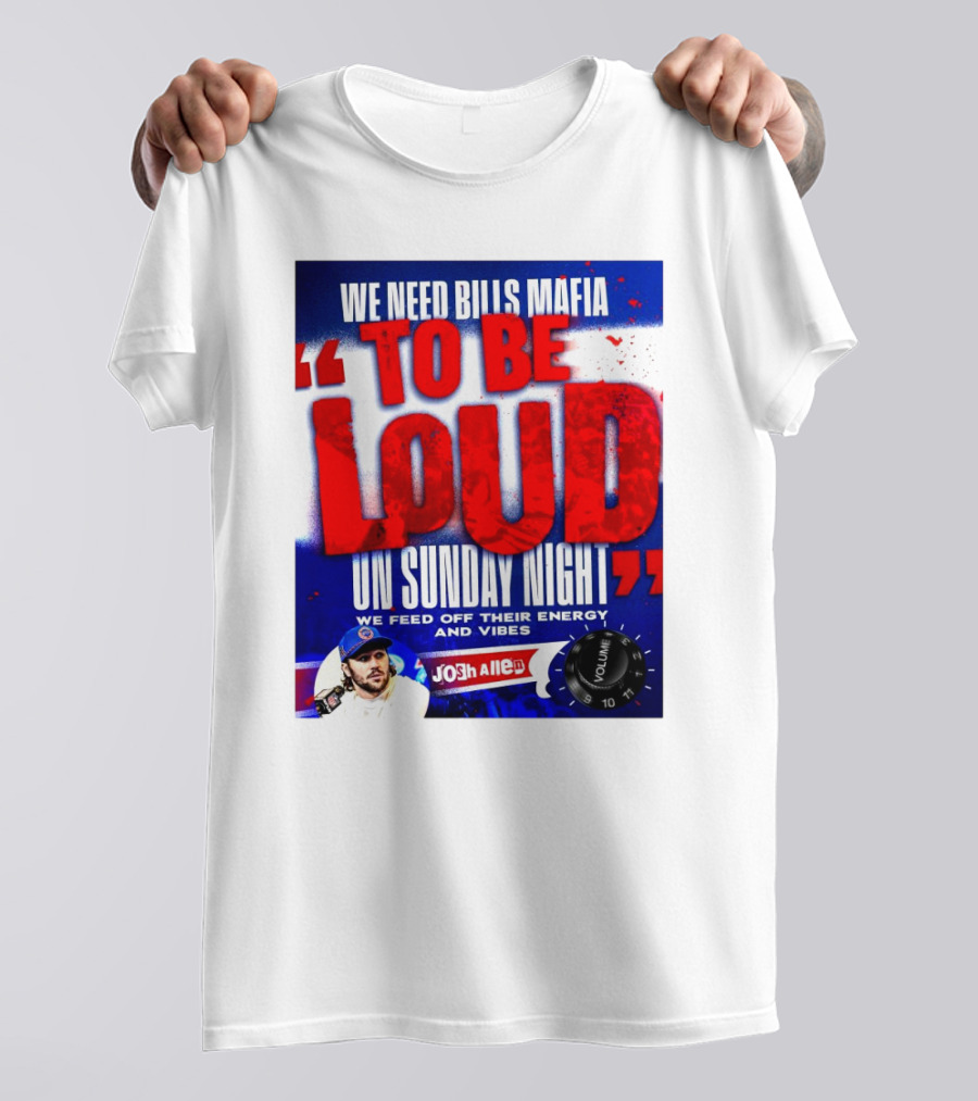 We Need Bills Mafia To Be Loud On Sunday Night We Feed Off Their Energy And Vibes Josh Allen Volume T-Shirt
