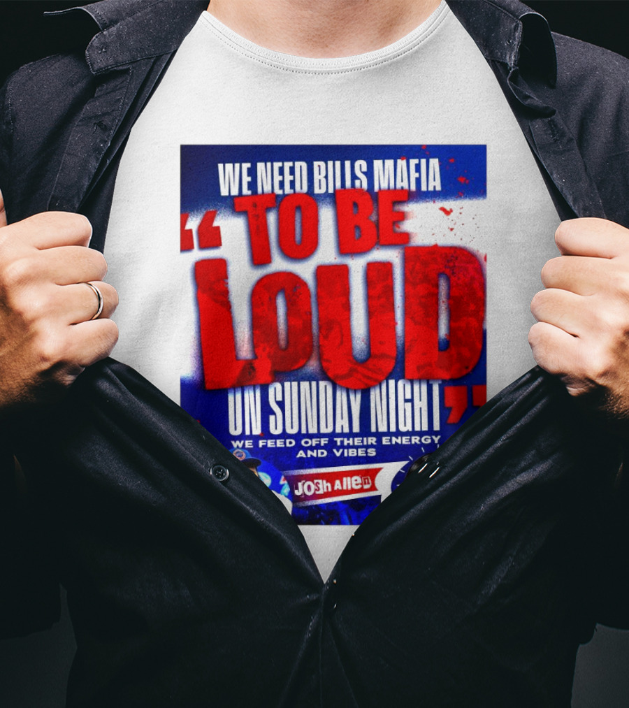 We Need Bills Mafia To Be Loud On Sunday Night We Feed Off Their Energy And Vibes Josh Allen Volume T-Shirt