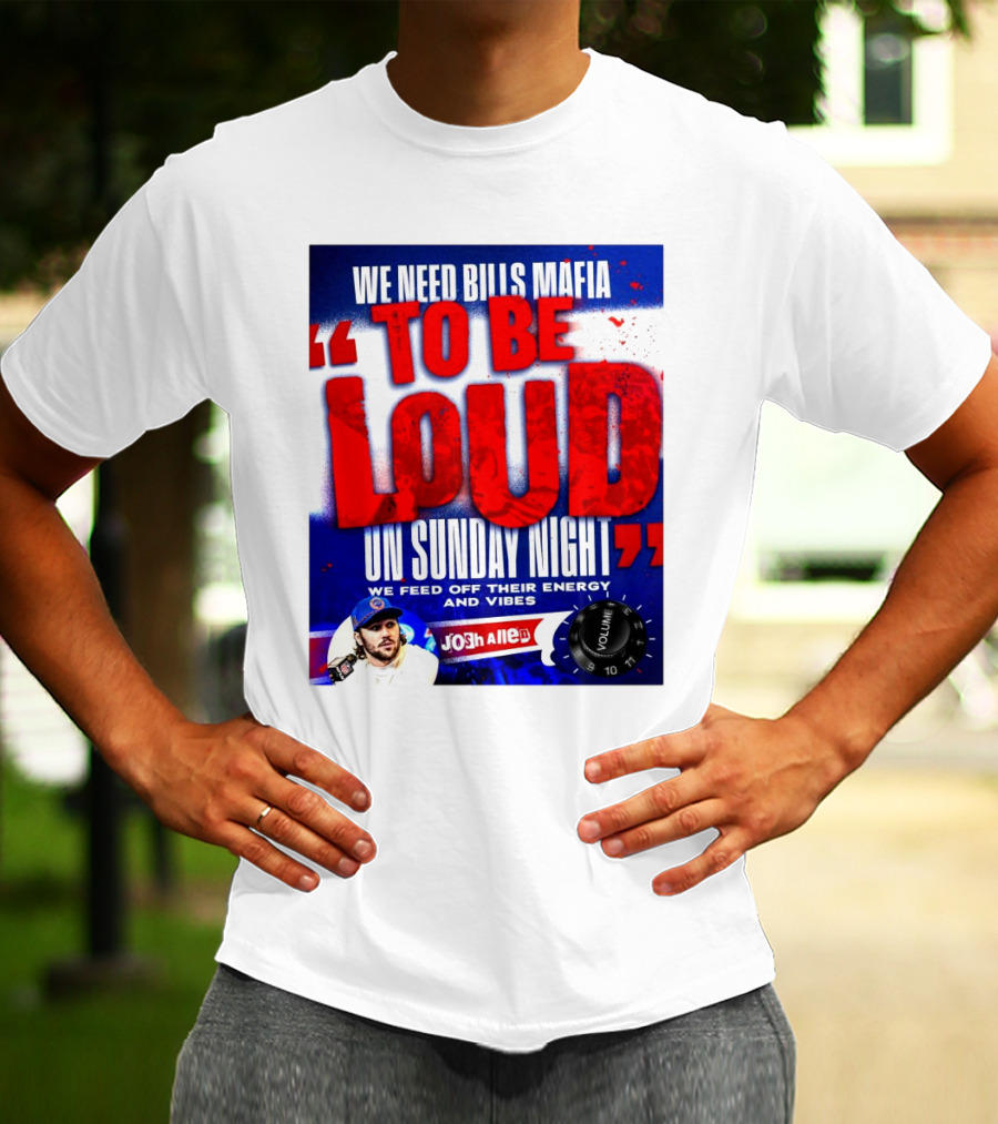 We Need Bills Mafia To Be Loud On Sunday Night We Feed Off Their Energy And Vibes Josh Allen Volume T-Shirt
