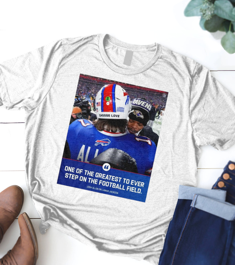 Buffalo Bills Josh Allen And Lamar Jackson Choose Love Greatest To Ever Step On The Football Field T-Shirt