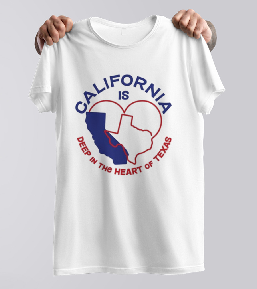 CALIFORNIA IS DEEP IN THE HEART OF TEXAS T-Shirt