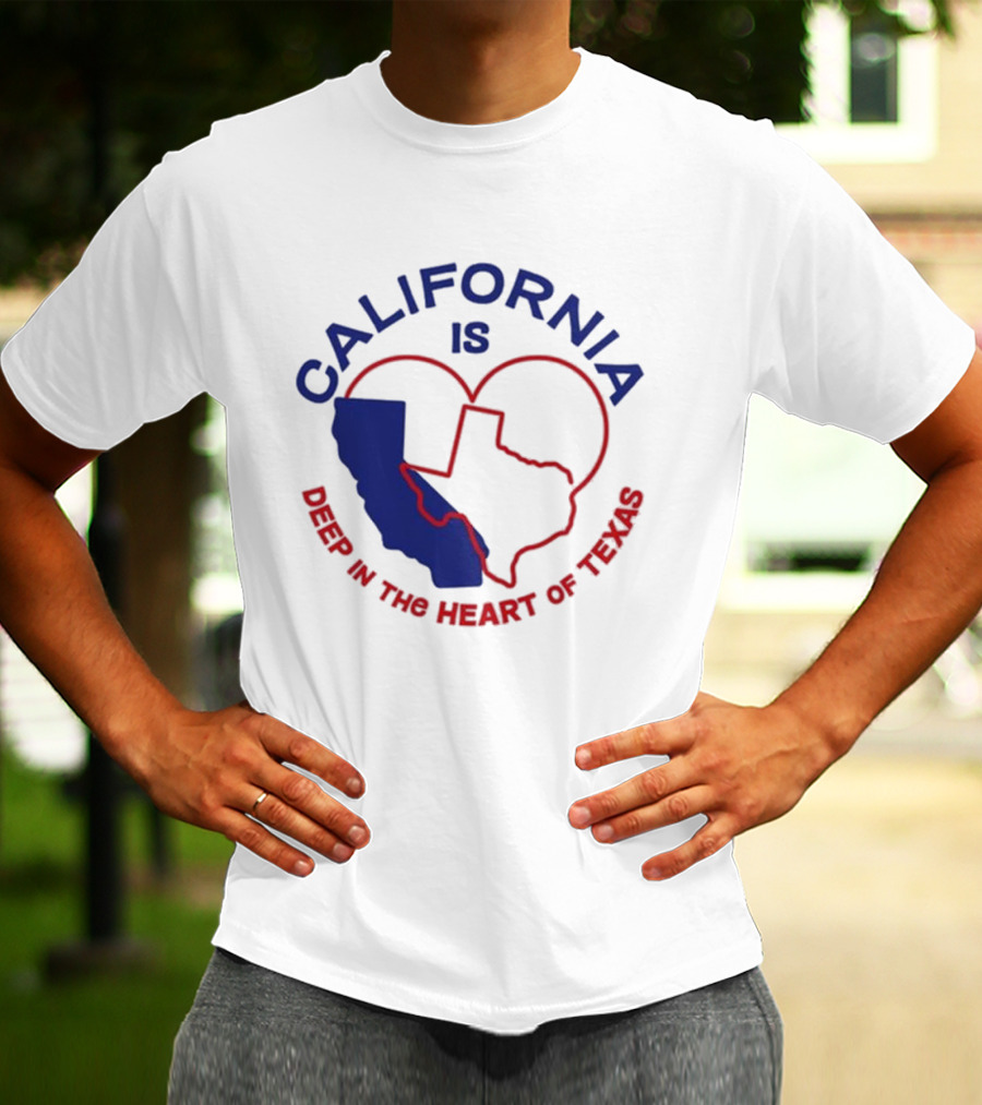CALIFORNIA IS DEEP IN THE HEART OF TEXAS T-Shirt