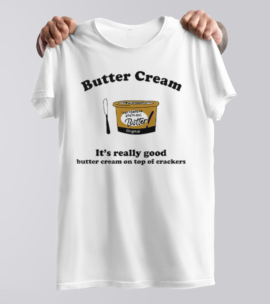 Butter Cream It's Really Good Butter Cream On Top Of Crackers T-Shirt