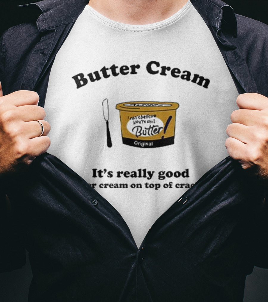 Butter Cream It's Really Good Butter Cream On Top Of Crackers T-Shirt