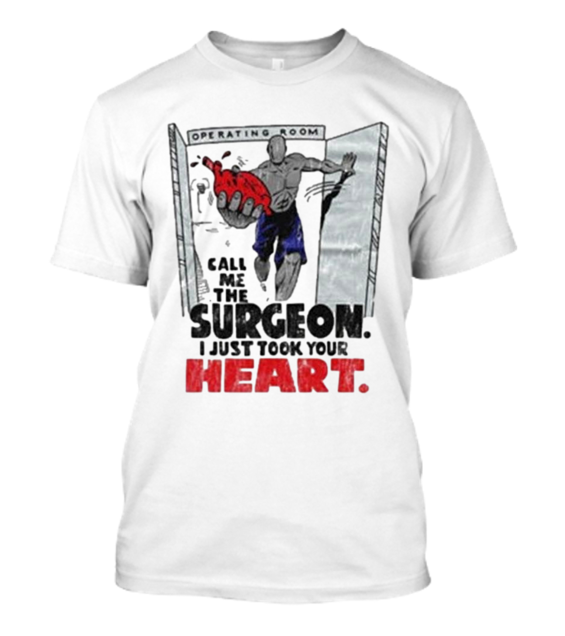 Operating Room Call Me The Surgeon I Just Took Your Heart T-Shirt