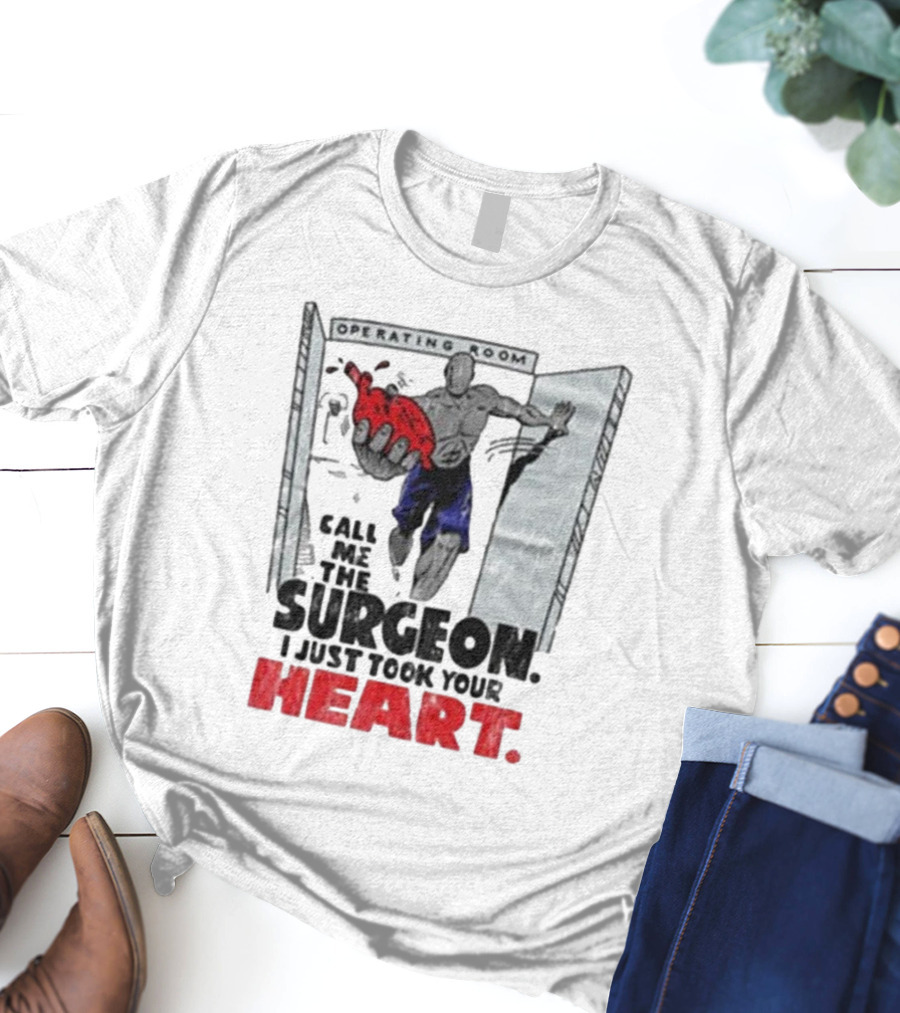 Operating Room Call Me The Surgeon I Just Took Your Heart T-Shirt