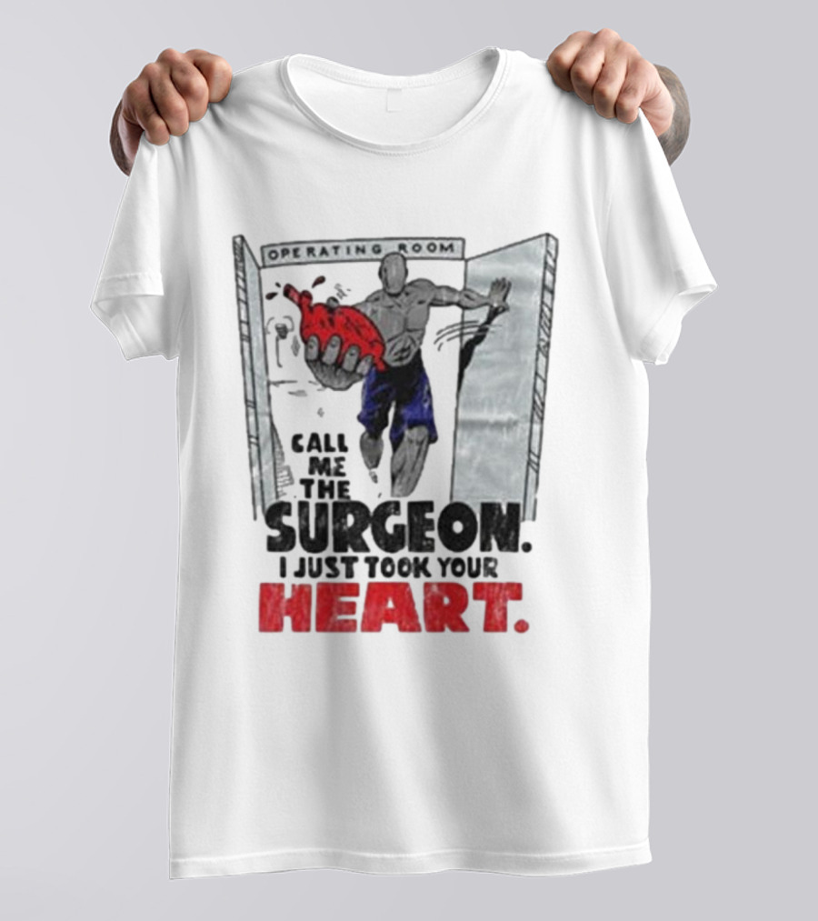 Operating Room Call Me The Surgeon I Just Took Your Heart T-Shirt