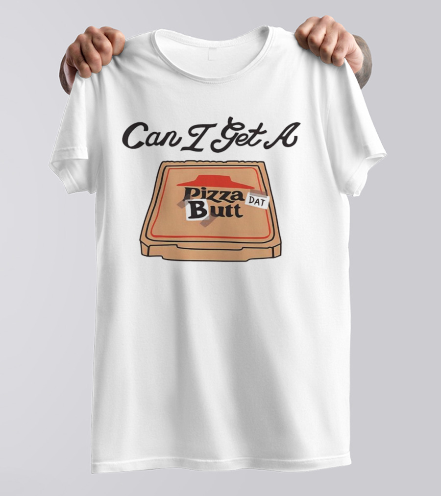 Can I Get A Pizza Butt Box Design Funny Playful Text T-Shirt