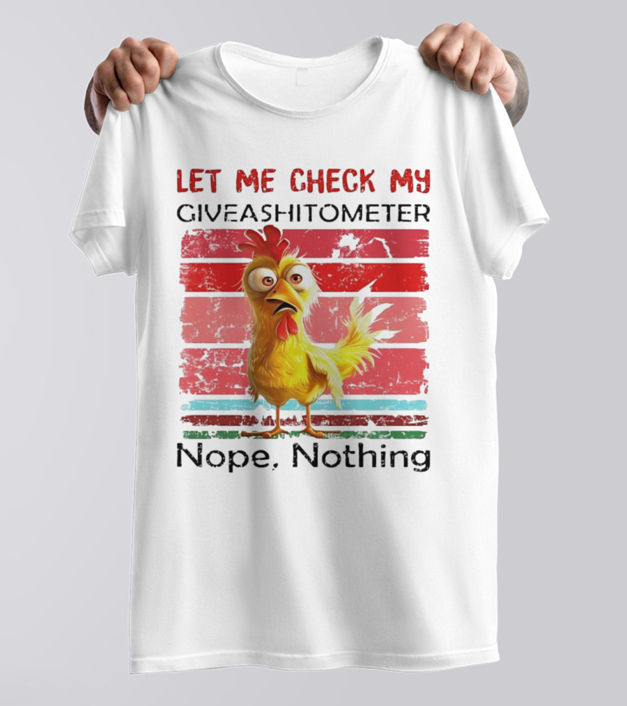 Let Me Check My Giveashitometer Chicken Nope Nothing T-Shirt