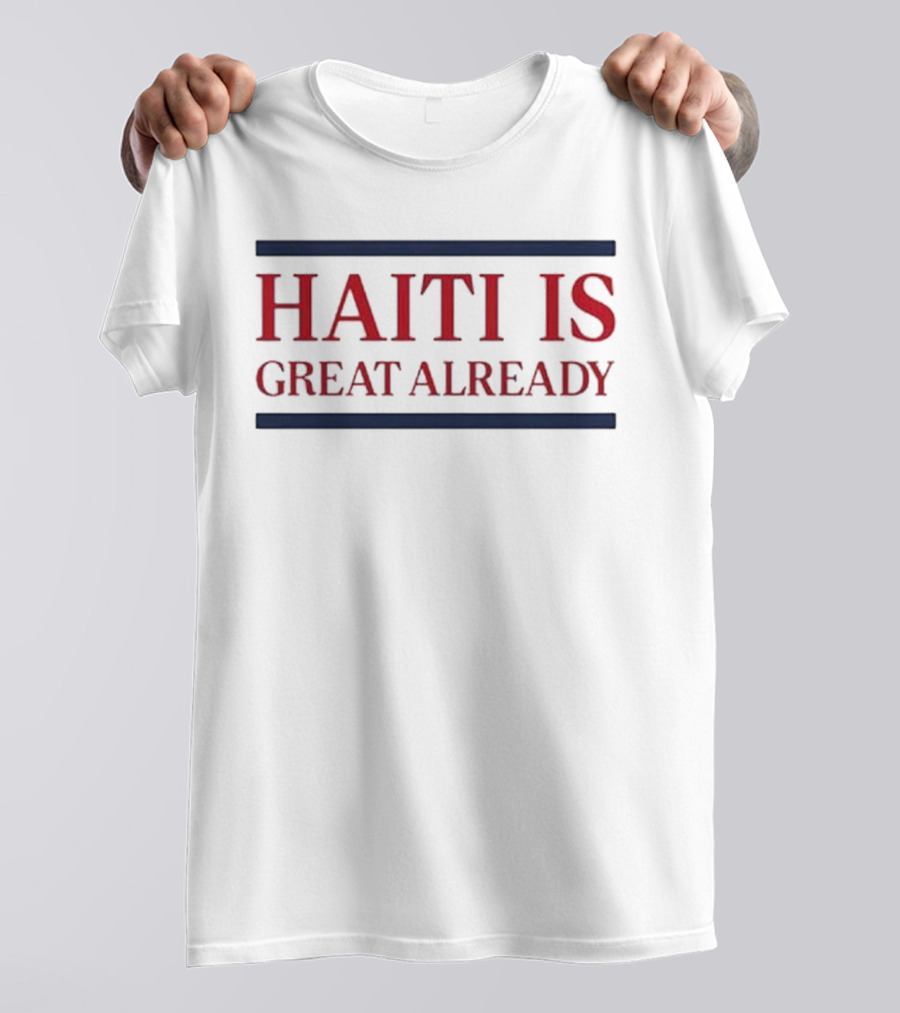 Haiti Is Great Already T-Shirt