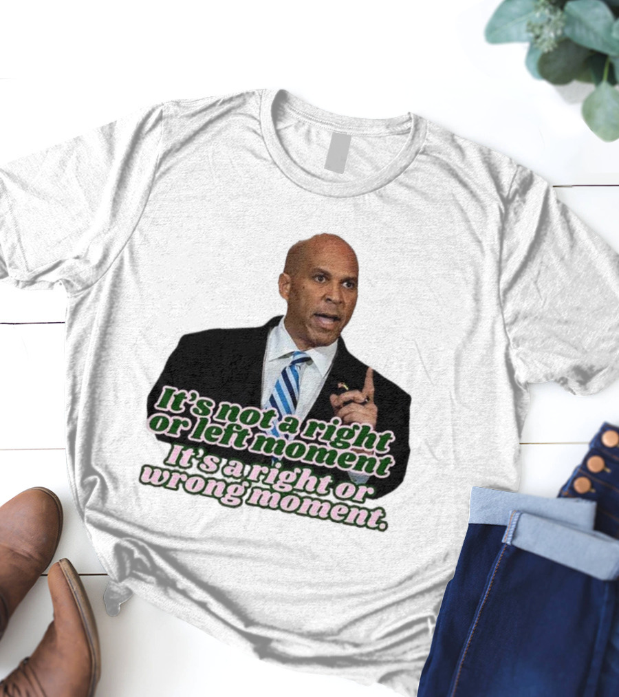 It's Not A Right Or Left Moment It's A Right Or Wrong Moment Speech By Cory Booker T-Shirt