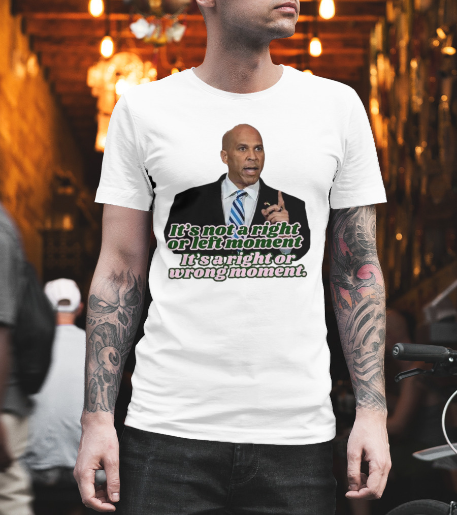 It's Not A Right Or Left Moment It's A Right Or Wrong Moment Speech By Cory Booker T-Shirt
