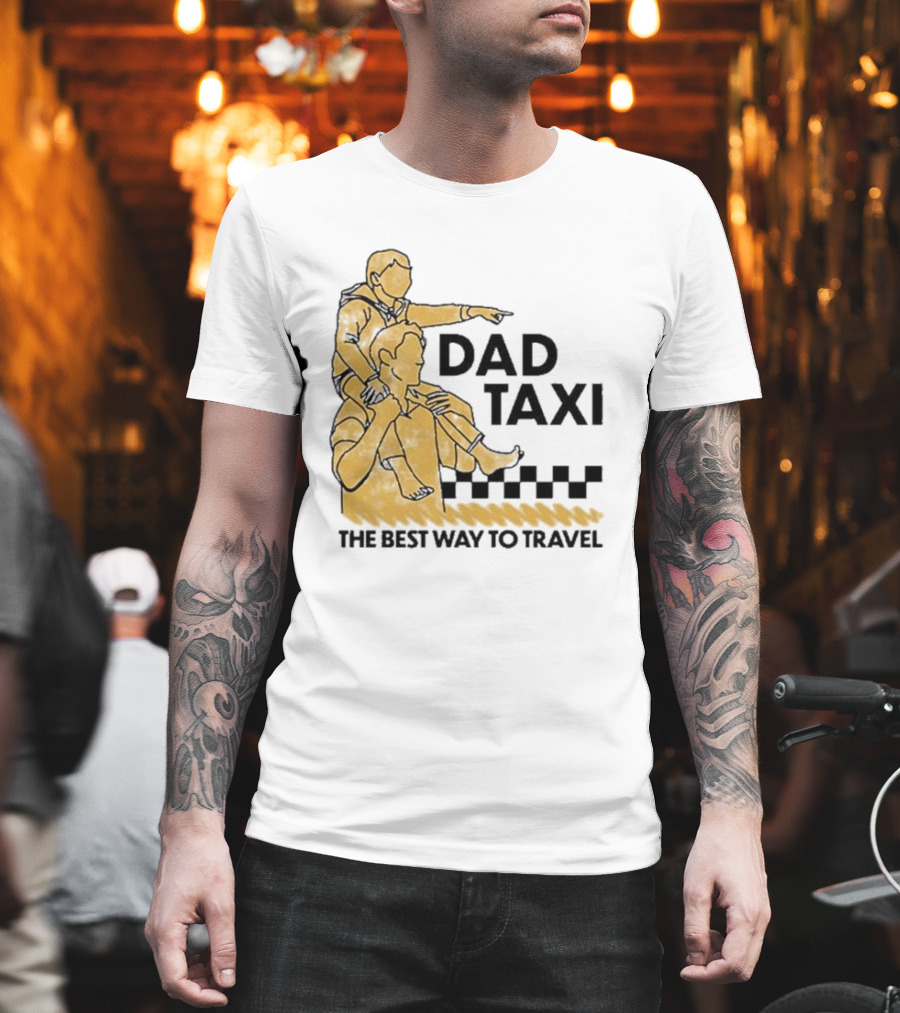 Dad Taxi The Best Way To Travel With Child On Shoulders T-Shirt