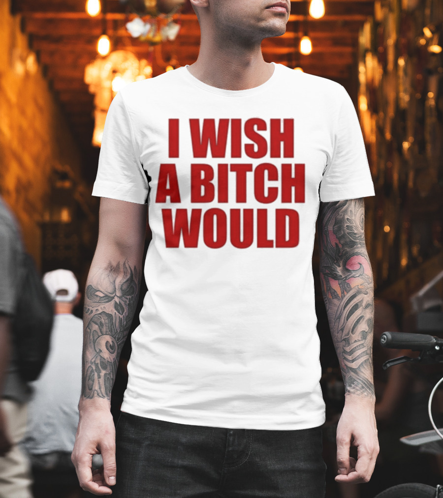 Deluludesigns I Wish A Bitch Would Red Bold Statement T-Shirt