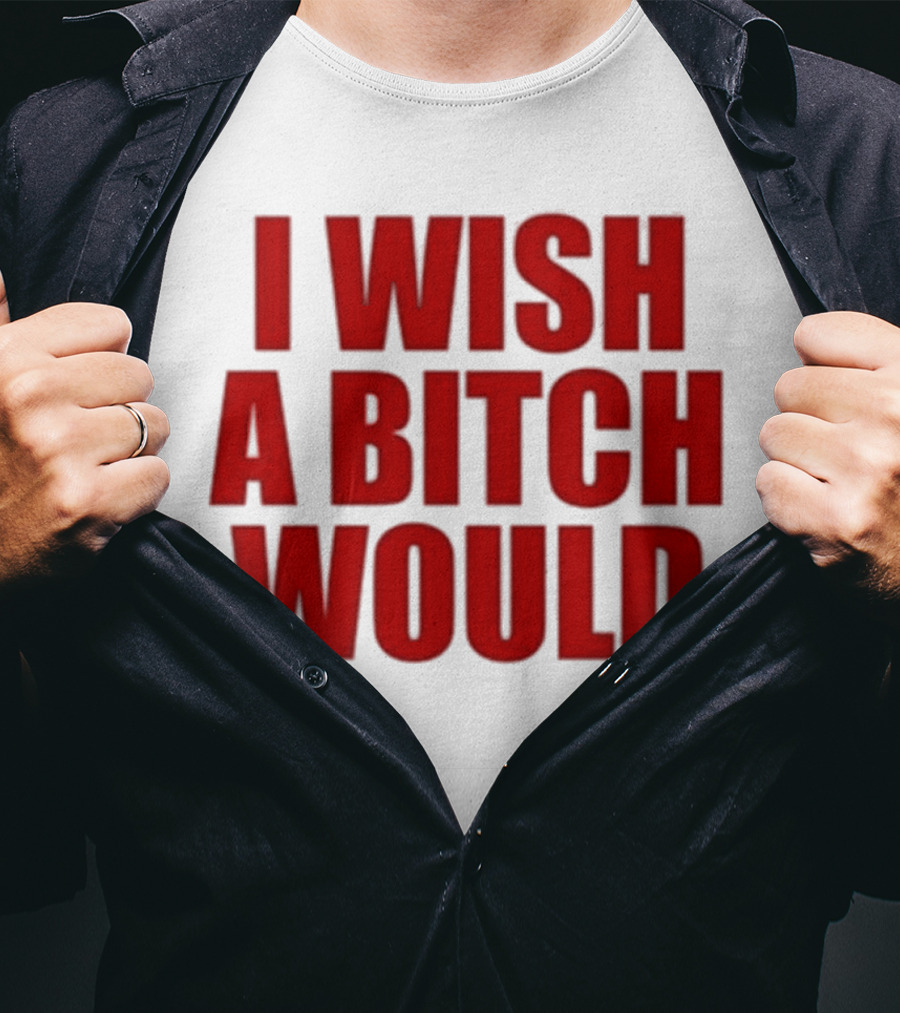 Deluludesigns I Wish A Bitch Would Red Bold Statement T-Shirt