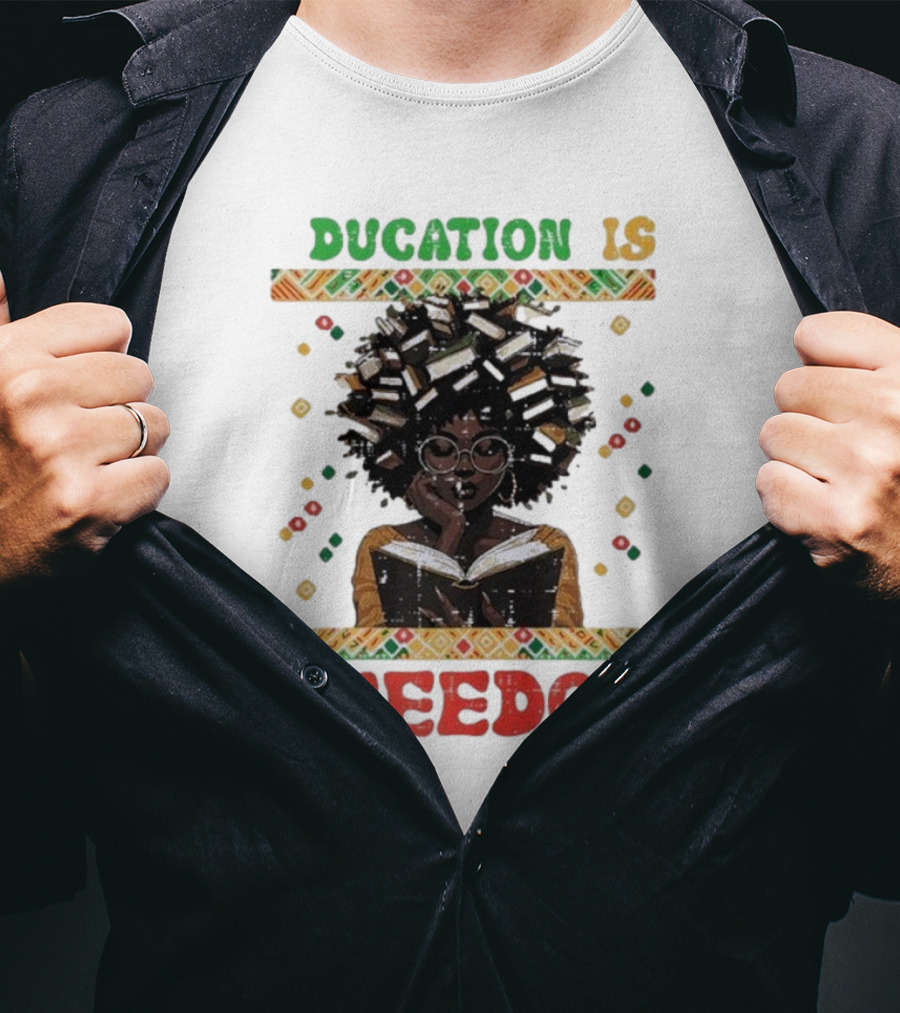 Education Is Freedom Afrocentric Black History Month Teacher Empowerment T-Shirt
