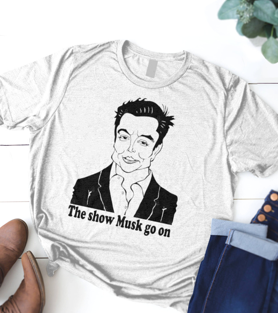 Elon Musk Meme The Show Musk Go On Iconic Phrase T-Shirt