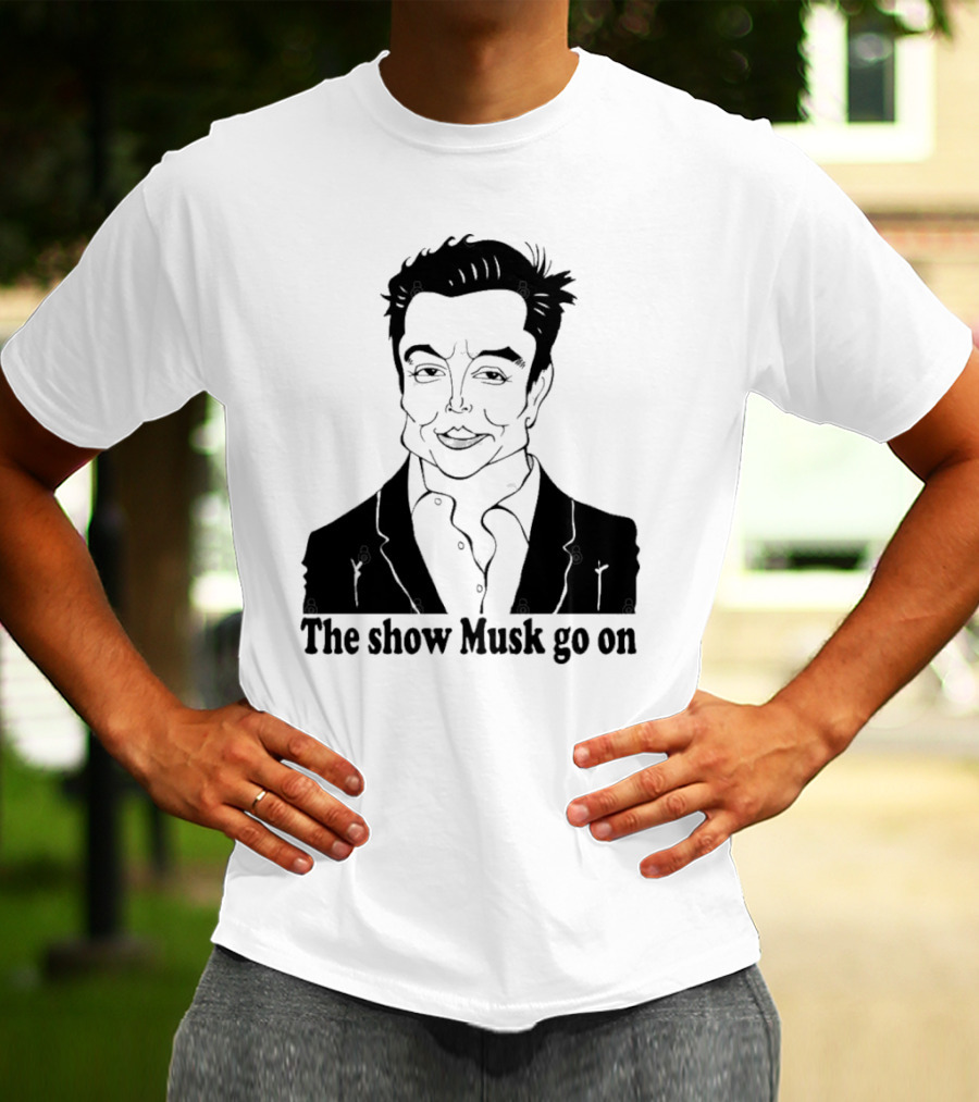 Elon Musk Meme The Show Musk Go On Iconic Phrase T-Shirt