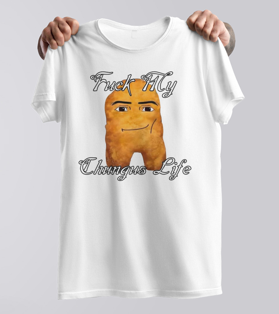 Fuck My Chungus Life Nettspend Nugget T-Shirt