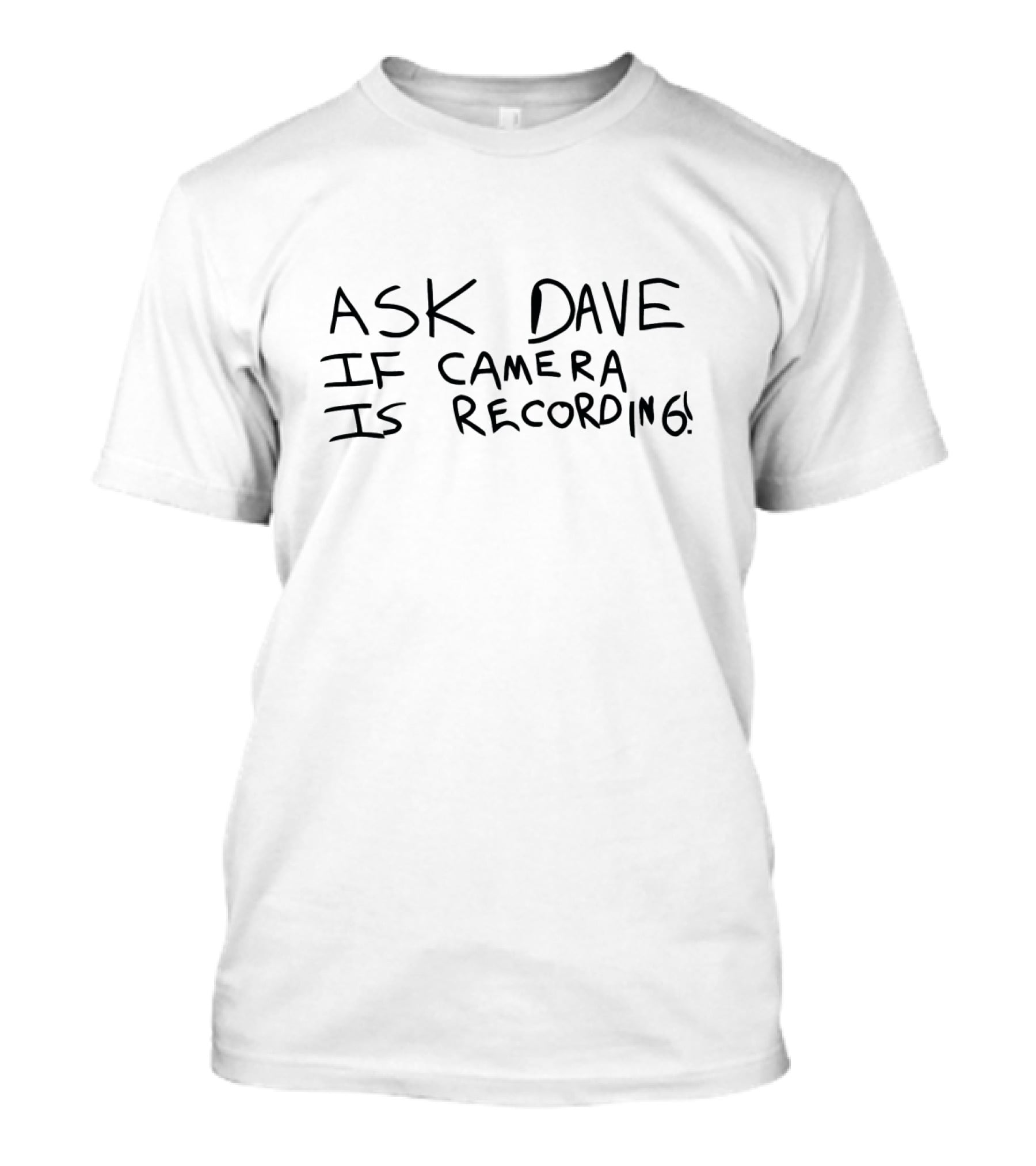 Ask Dave If Camera Is Recording T-Shirt