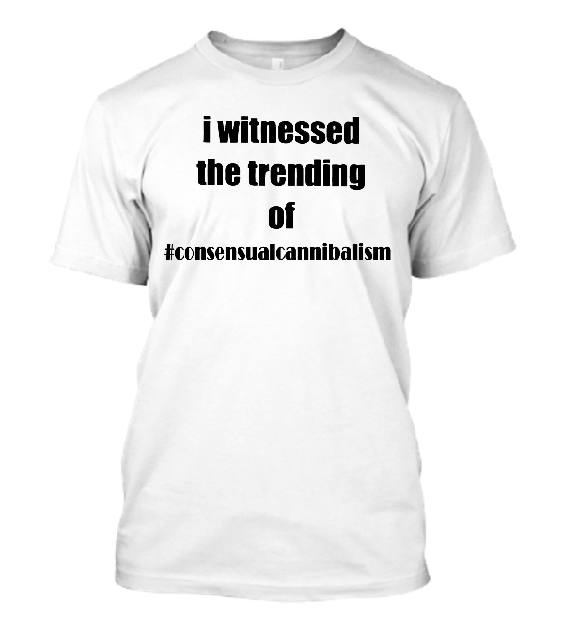 I Witnessed The Trending Of #consensualcannibalism T-Shirt