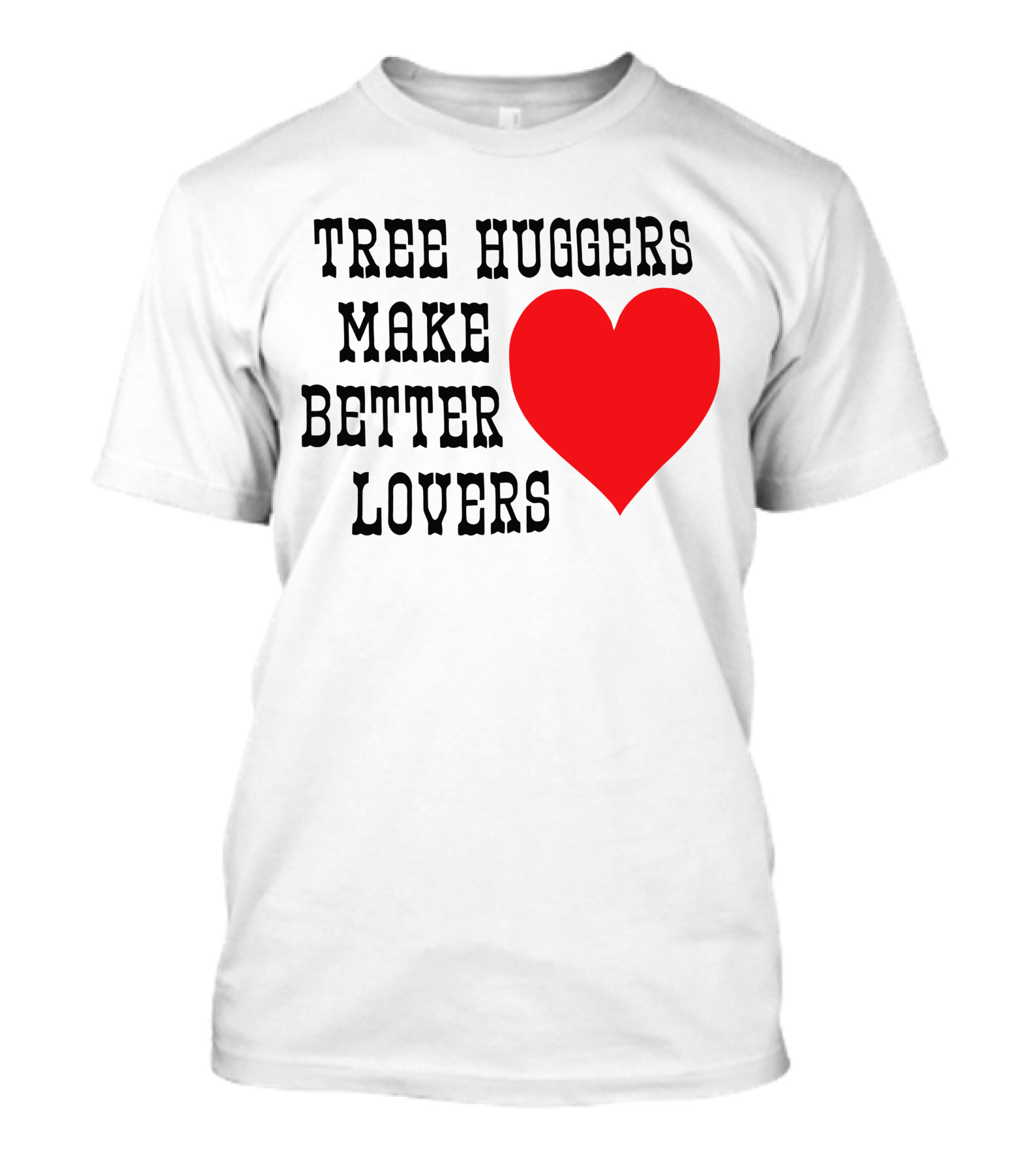 Tree Huggers Make Better Lovers Red Heart T-Shirt