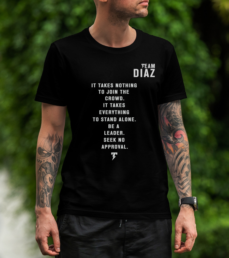Team Diaz Nick Diaz It Takes Everything To Stand Alone Be A Leader Seek No Approval T-Shirt
