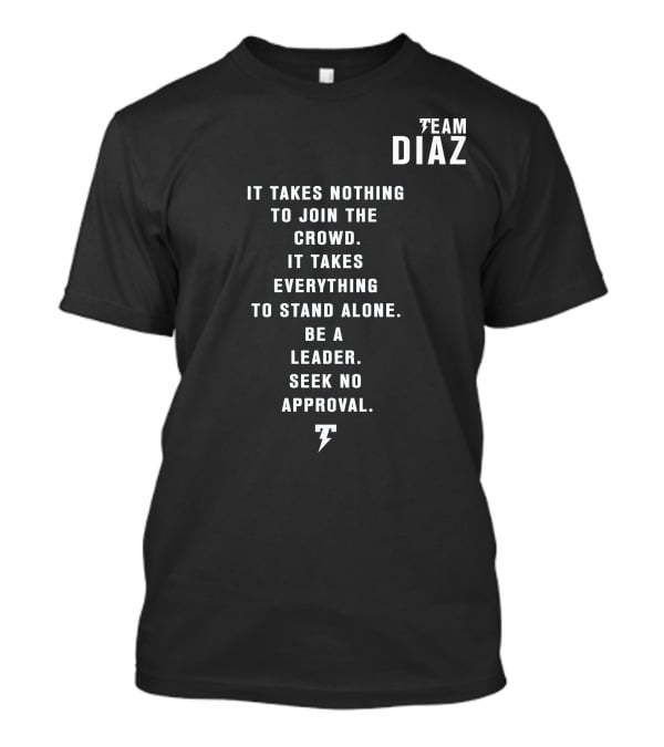 Team Diaz It Takes Nothing To Join The Crowd It Takes Everything To Stand Alone Be A Leader Seek No Approval T-Shirt