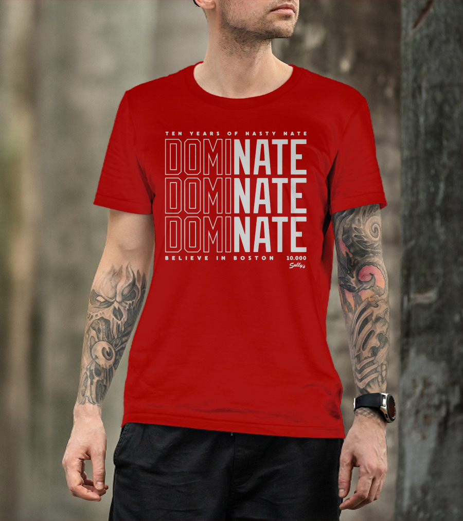 Ten Years Of Nasty Nate Dominate Believe In Boston Sully’s 10,000 T-Shirt